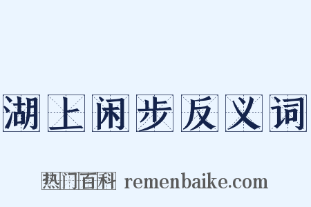 湖上闲步反义词是什么意思的图片